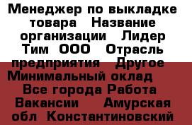 Менеджер по выкладке товара › Название организации ­ Лидер Тим, ООО › Отрасль предприятия ­ Другое › Минимальный оклад ­ 1 - Все города Работа » Вакансии   . Амурская обл.,Константиновский р-н